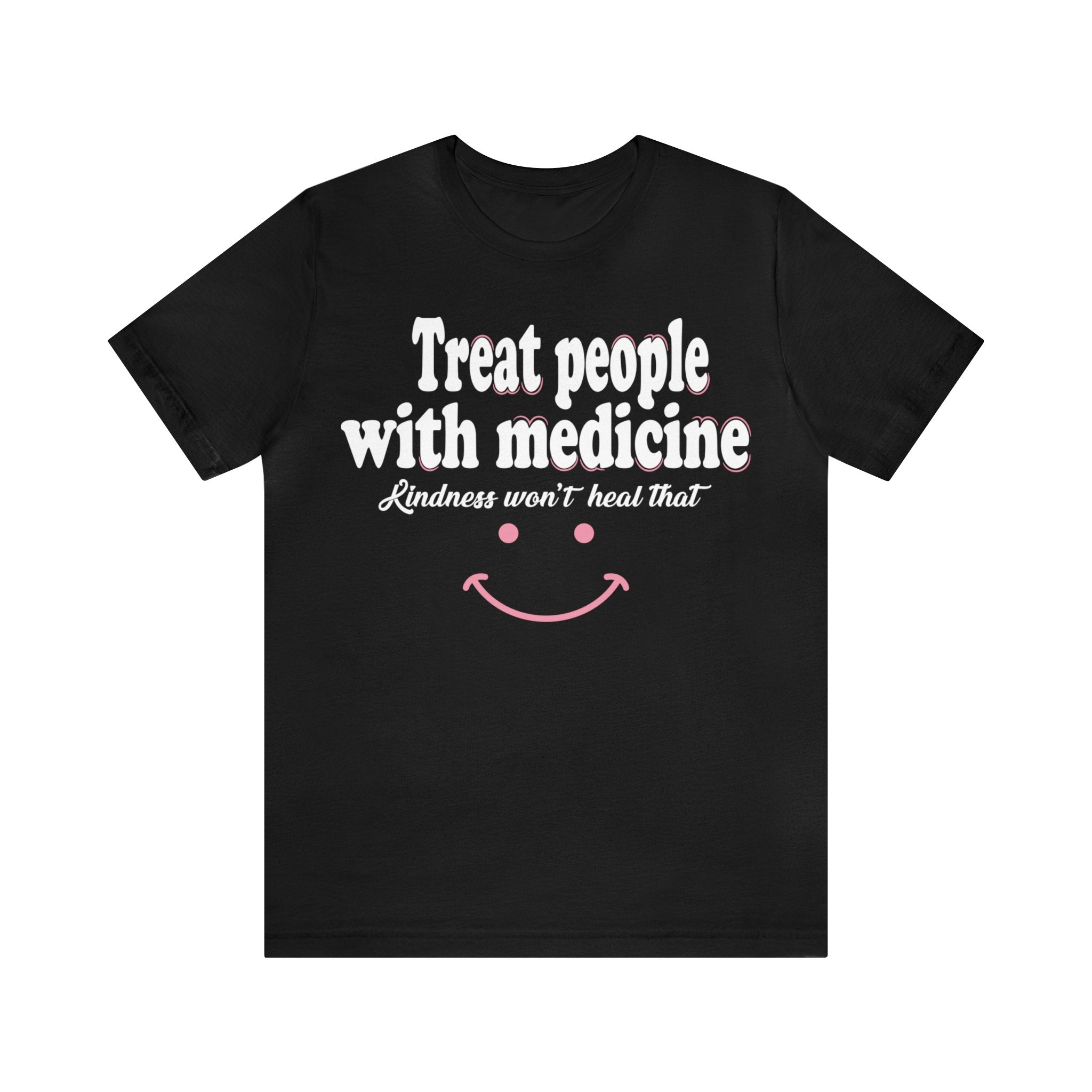 Treat People With Medicine - Kindness