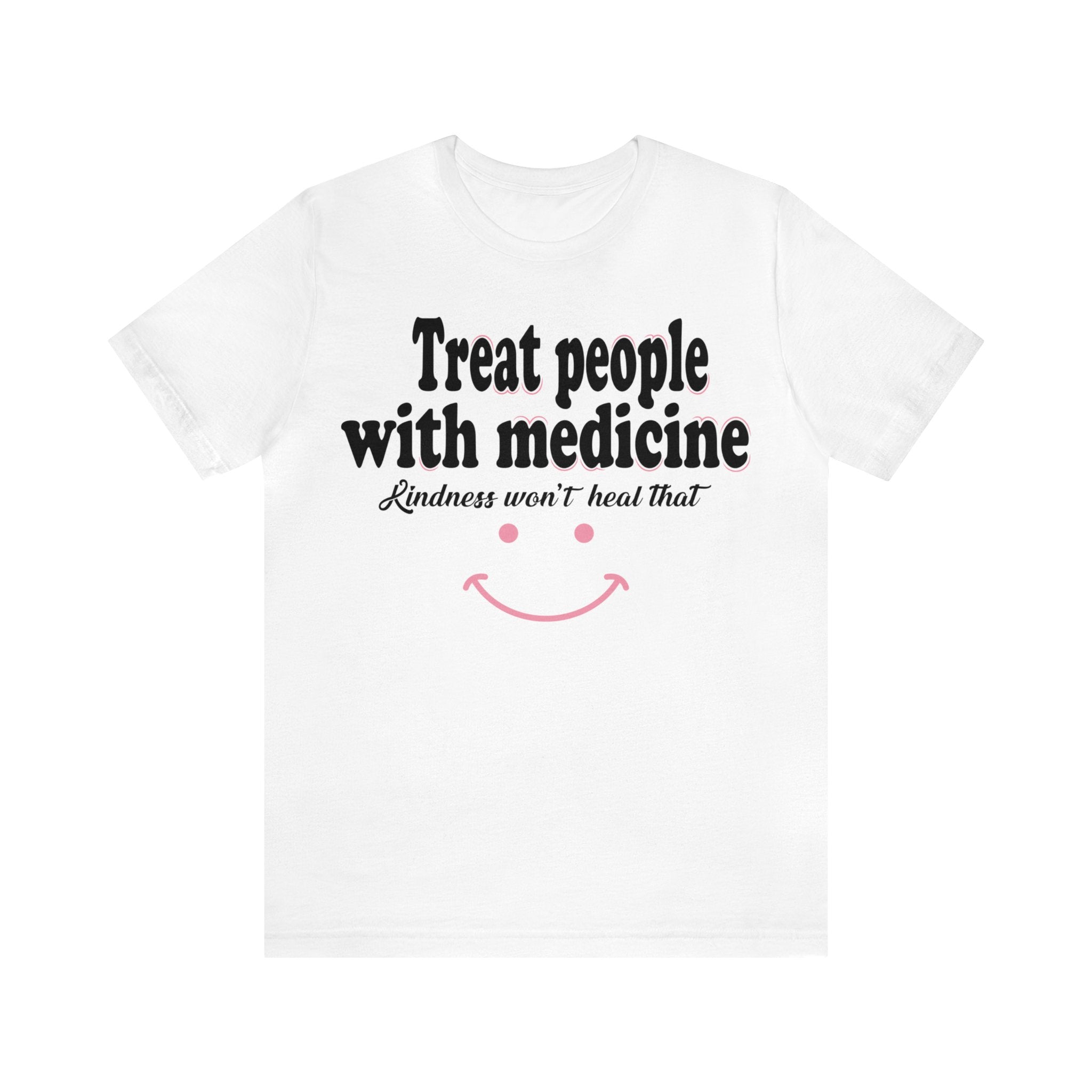 Treat People With Medicine - Kindness