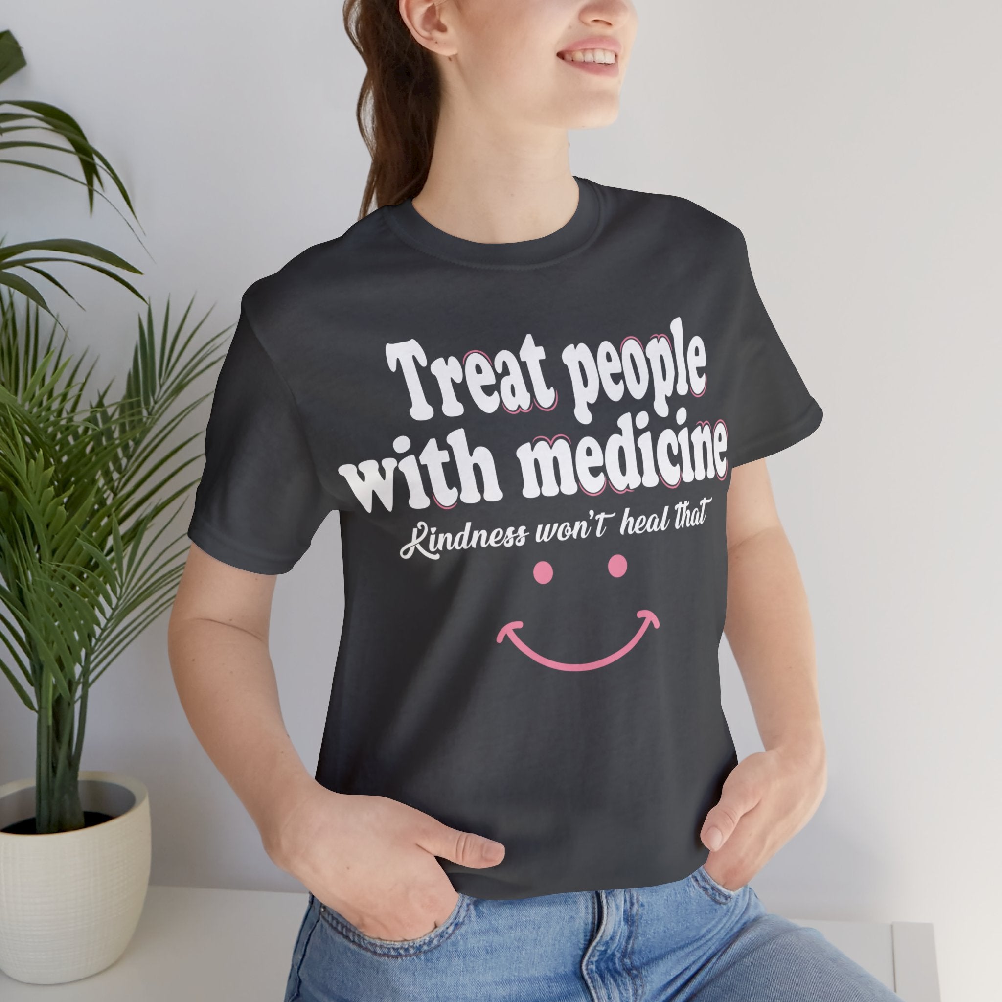 Treat People With Medicine - Kindness