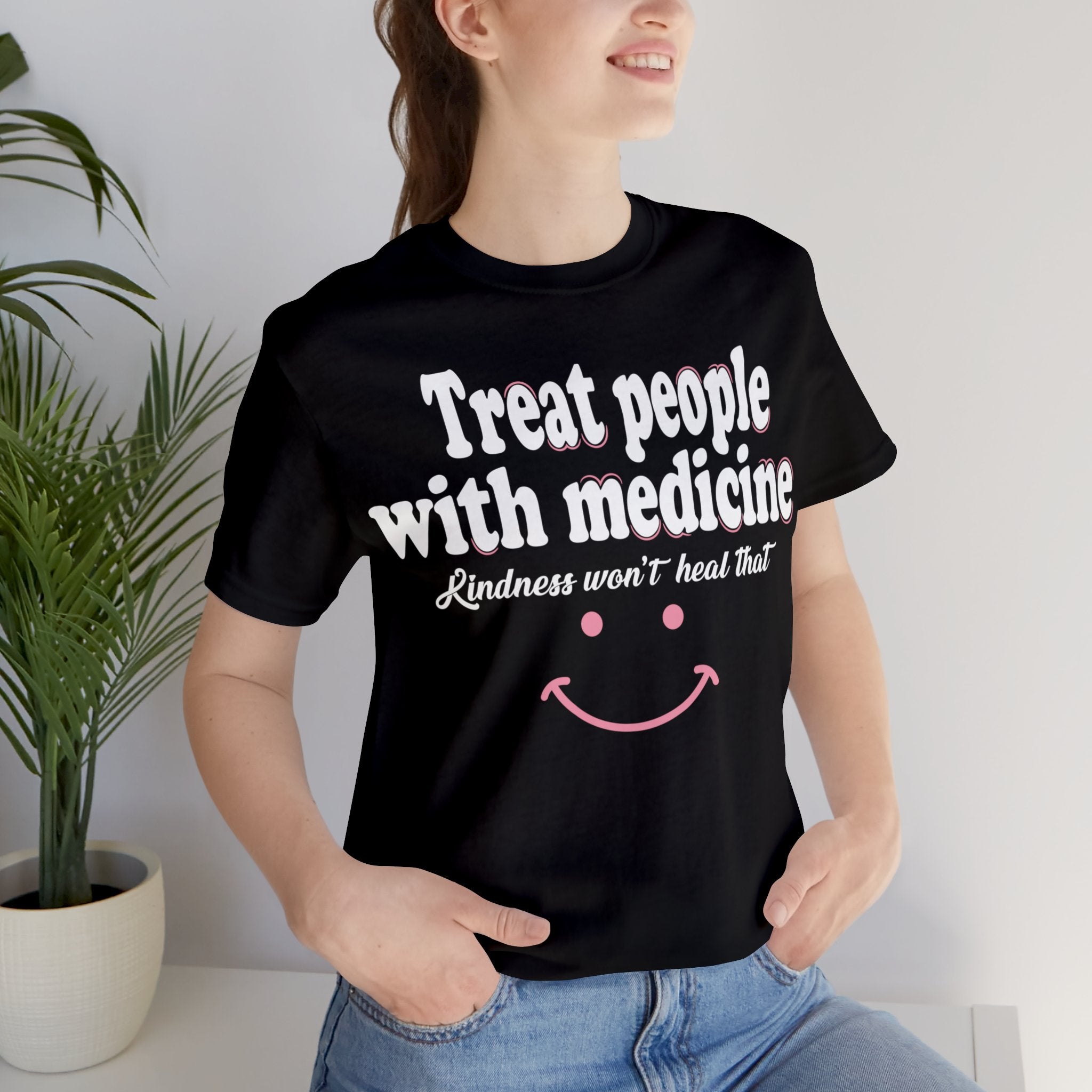 Treat People With Medicine - Kindness