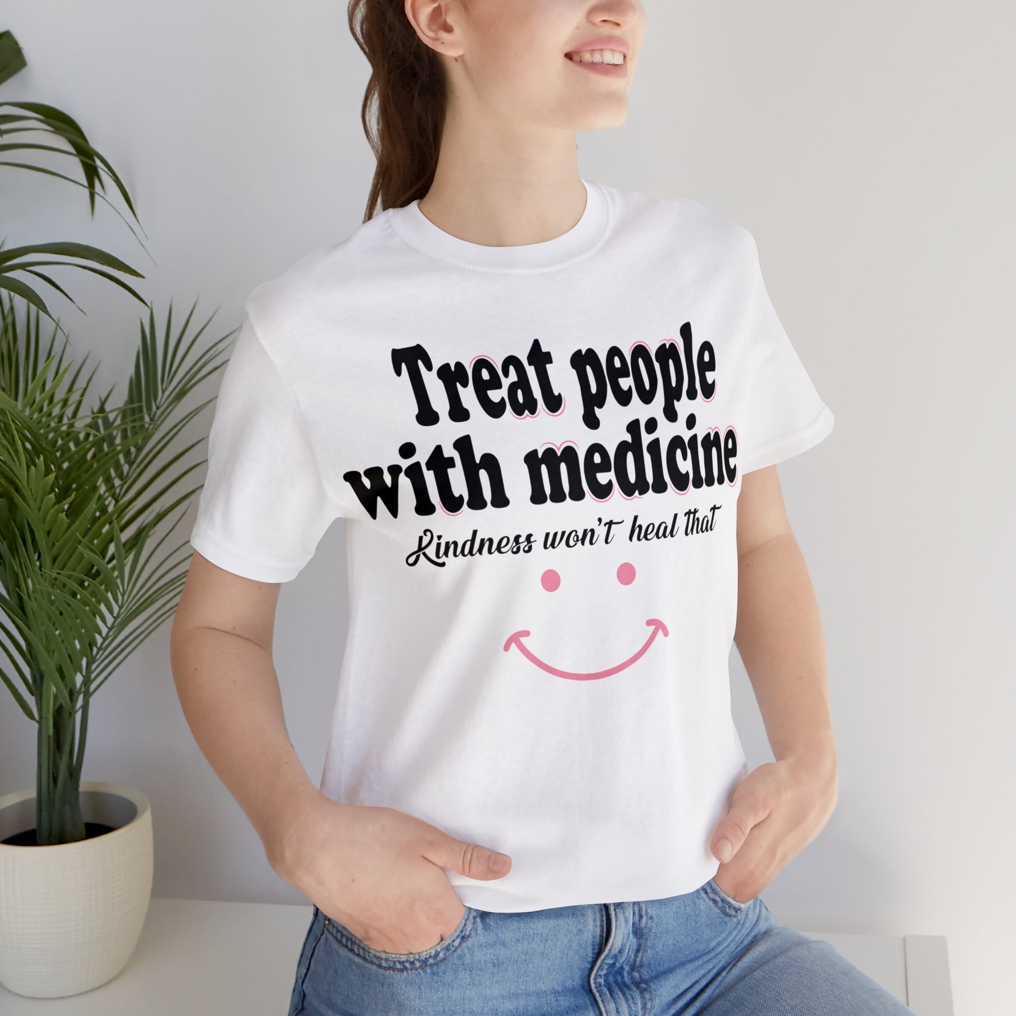 Treat People With Medicine - Kindness