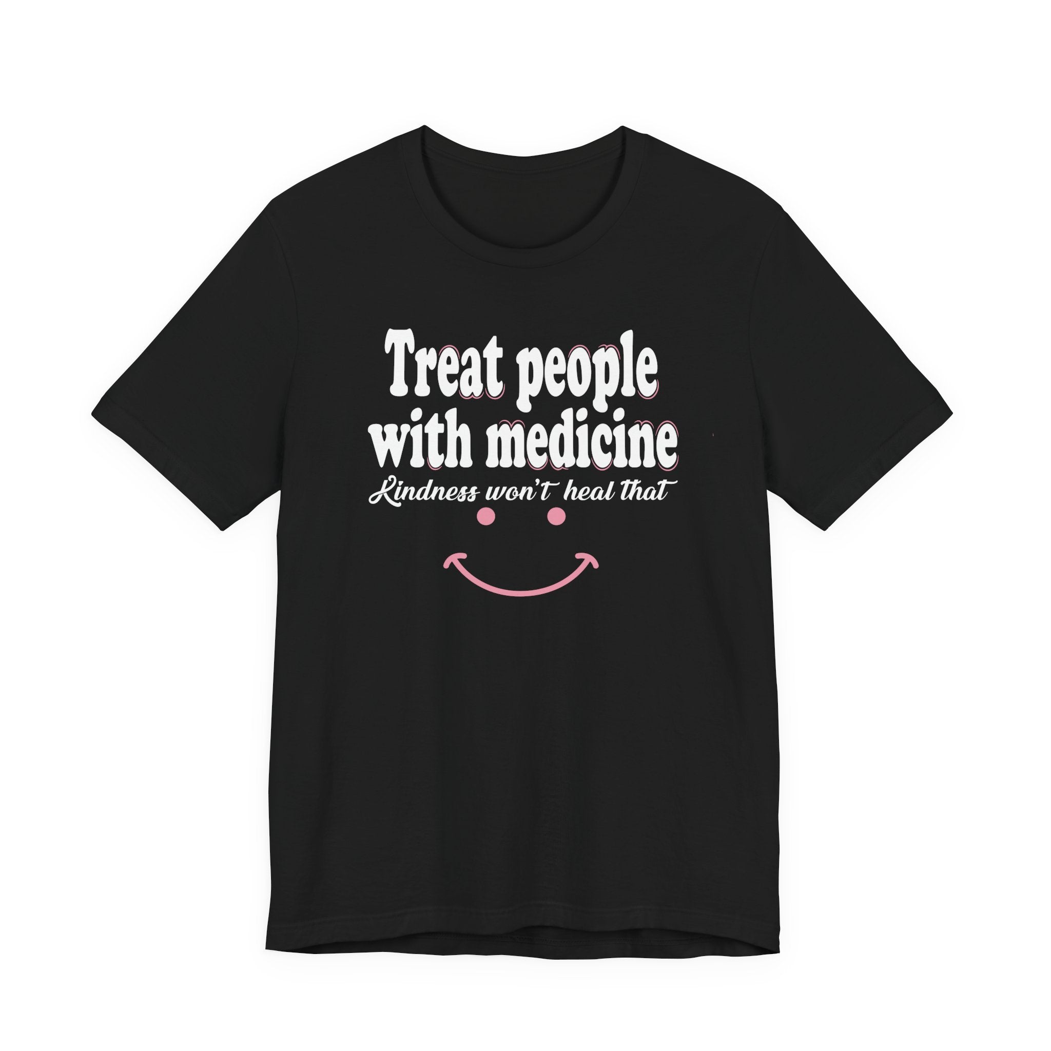 Treat People With Medicine - Kindness