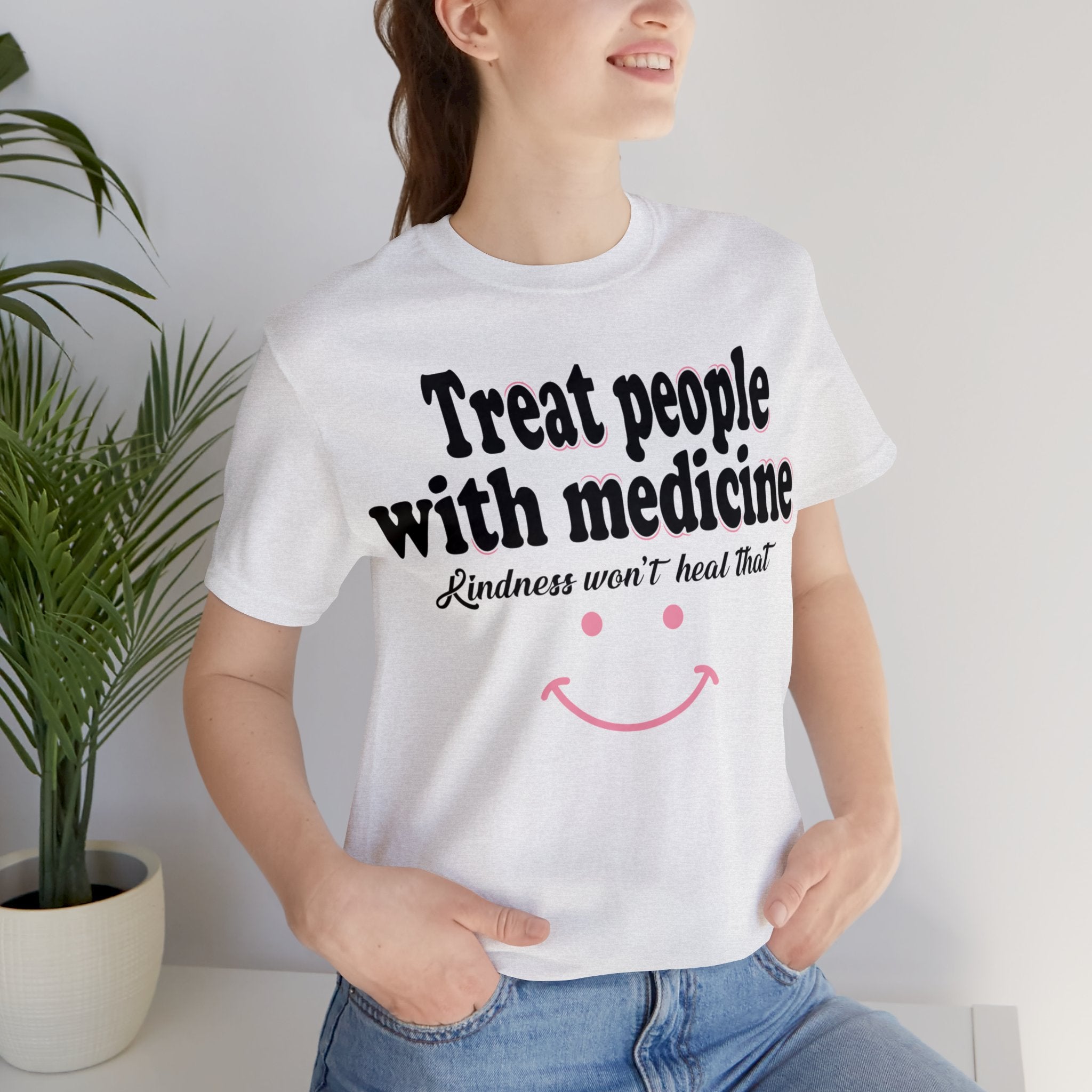 Treat People With Medicine - Kindness