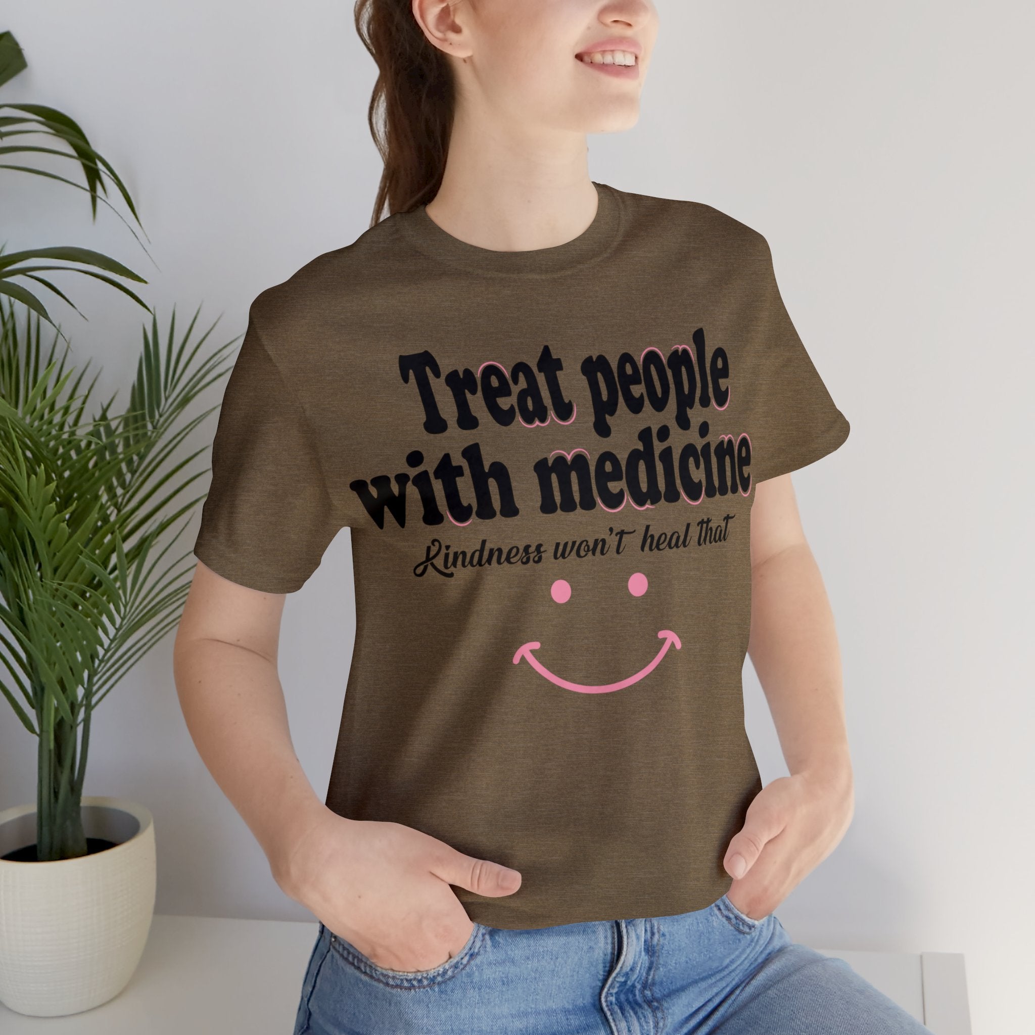 Treat People With Medicine - Kindness